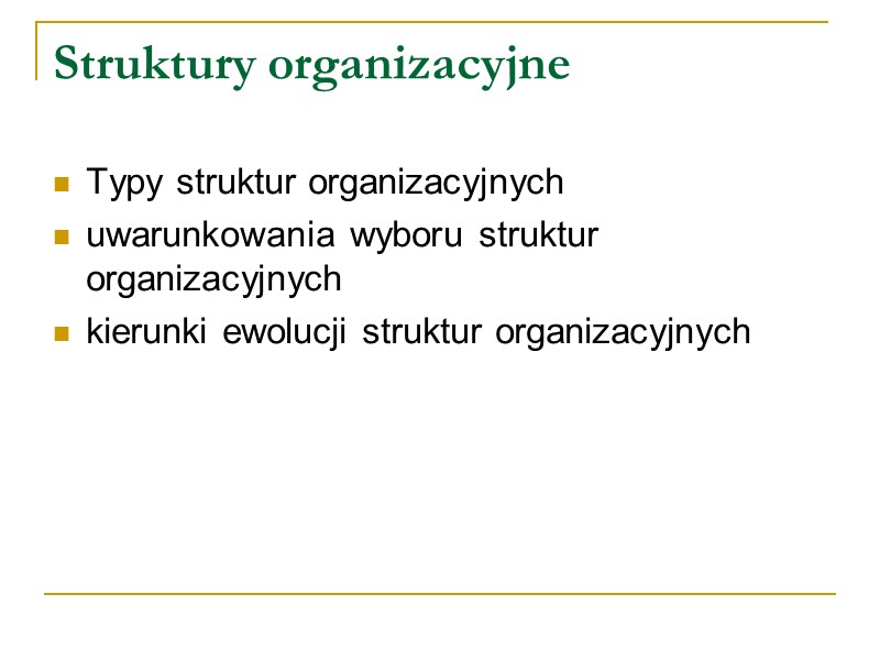 Struktury organizacyjne Typy struktur organizacyjnych uwarunkowania wyboru struktur organizacyjnych kierunki ewolucji struktur organizacyjnych